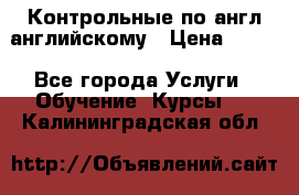 Контрольные по англ английскому › Цена ­ 300 - Все города Услуги » Обучение. Курсы   . Калининградская обл.